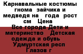 Карнавальные костюмы гнома, зайчика и медведя на 4 года  рост 104-110 см › Цена ­ 1 200 - Все города Дети и материнство » Детская одежда и обувь   . Удмуртская респ.,Глазов г.